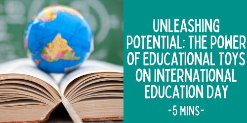 Unleashing Potential: The Power of Educational Toys on International Education Day